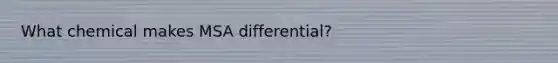 What chemical makes MSA differential?