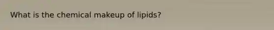 What is the chemical makeup of lipids?