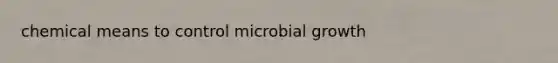 chemical means to control microbial growth