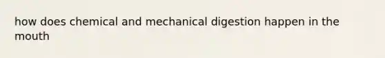 how does chemical and mechanical digestion happen in the mouth