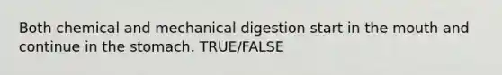 Both chemical and mechanical digestion start in <a href='https://www.questionai.com/knowledge/krBoWYDU6j-the-mouth' class='anchor-knowledge'>the mouth</a> and continue in <a href='https://www.questionai.com/knowledge/kLccSGjkt8-the-stomach' class='anchor-knowledge'>the stomach</a>. TRUE/FALSE