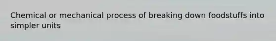 Chemical or mechanical process of breaking down foodstuffs into simpler units