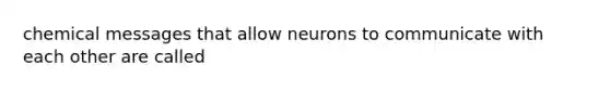 chemical messages that allow neurons to communicate with each other are called