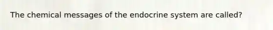 The chemical messages of the endocrine system are called?