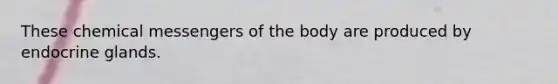 These chemical messengers of the body are produced by endocrine glands.