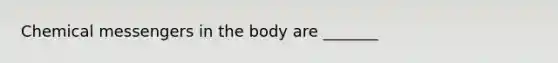 Chemical messengers in the body are _______