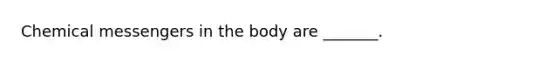 Chemical messengers in the body are _______.