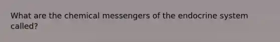 What are the chemical messengers of the endocrine system called?