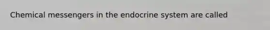 Chemical messengers in the endocrine system are called