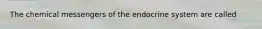 The chemical messengers of the endocrine system are called