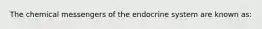 The chemical messengers of the endocrine system are known​ as: