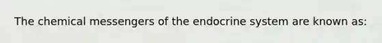 The chemical messengers of the endocrine system are known​ as: