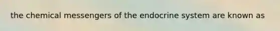 the chemical messengers of the endocrine system are known as