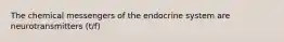 The chemical messengers of the endocrine system are neurotransmitters (t/f)