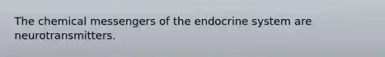 The chemical messengers of the <a href='https://www.questionai.com/knowledge/k97r8ZsIZg-endocrine-system' class='anchor-knowledge'>endocrine system</a> are neurotransmitters.