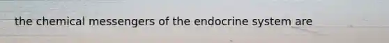 the chemical messengers of the endocrine system are