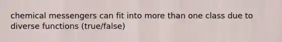 chemical messengers can fit into more than one class due to diverse functions (true/false)