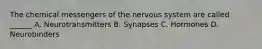 The chemical messengers of the nervous system are called ______ A. Neurotransmitters B. Synapses C. Hormones D. Neurobinders