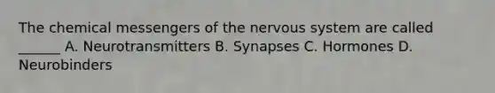 The chemical messengers of the nervous system are called ______ A. Neurotransmitters B. Synapses C. Hormones D. Neurobinders