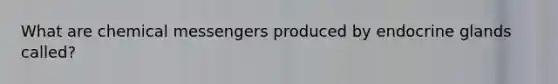 What are chemical messengers produced by endocrine glands called?