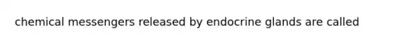 chemical messengers released by endocrine glands are called