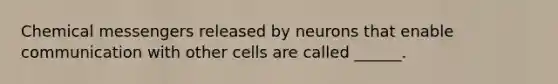 Chemical messengers released by neurons that enable communication with other cells are called ______.