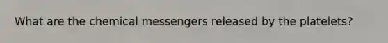 What are the chemical messengers released by the platelets?