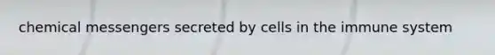 chemical messengers secreted by cells in the immune system