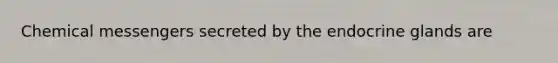 Chemical messengers secreted by the endocrine glands are