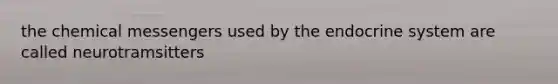 the chemical messengers used by the endocrine system are called neurotramsitters