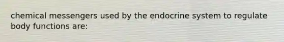 chemical messengers used by the <a href='https://www.questionai.com/knowledge/k97r8ZsIZg-endocrine-system' class='anchor-knowledge'>endocrine system</a> to regulate body functions are: