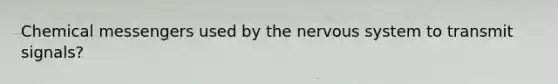 Chemical messengers used by the <a href='https://www.questionai.com/knowledge/kThdVqrsqy-nervous-system' class='anchor-knowledge'>nervous system</a> to transmit signals?