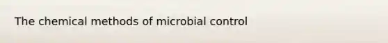 The chemical methods of microbial control