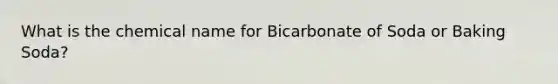 What is the chemical name for Bicarbonate of Soda or Baking Soda?