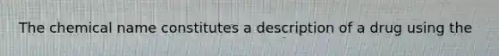 The chemical name constitutes a description of a drug using the