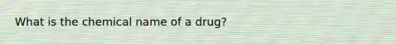 What is the chemical name of a drug?