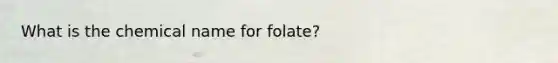 What is the chemical name for folate?