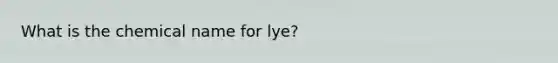 What is the chemical name for lye?