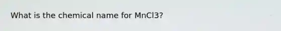 What is the chemical name for MnCl3?