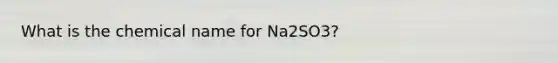 What is the chemical name for Na2SO3?