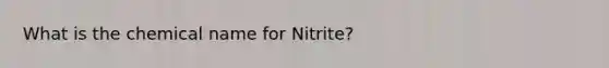 What is the chemical name for Nitrite?