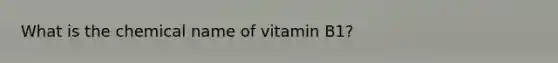 What is the chemical name of vitamin B1?