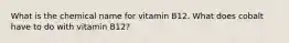 What is the chemical name for vitamin B12. What does cobalt have to do with vitamin B12?