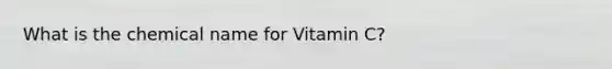 What is the chemical name for Vitamin C?