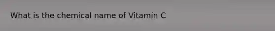 What is the chemical name of Vitamin C