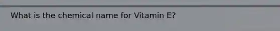 What is the chemical name for Vitamin E?