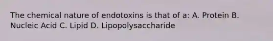 The chemical nature of endotoxins is that of a: A. Protein B. Nucleic Acid C. Lipid D. Lipopolysaccharide