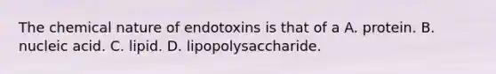 The chemical nature of endotoxins is that of a A. protein. B. nucleic acid. C. lipid. D. lipopolysaccharide.