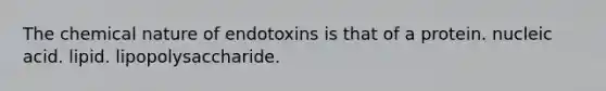 The chemical nature of endotoxins is that of a protein. nucleic acid. lipid. lipopolysaccharide.