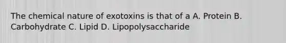 The chemical nature of exotoxins is that of a A. Protein B. Carbohydrate C. Lipid D. Lipopolysaccharide